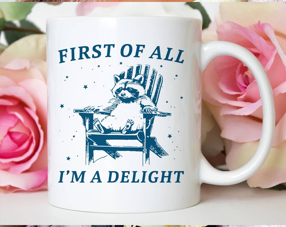 A funny animal coffee mug with “First Of All, I’m A Delight” printed on both sides. Dishwasher safe and printed in the USA—perfect gift.